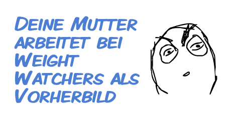 Deine Mutter arbeitet bei Weight Watchers als Vorherbild Deine Mutter arbeitet bei Weight Watchers als Vorherbild