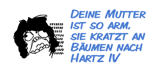 Deine Mutter ist so arm, sie kratzt an Bäumen nach Hartz IV Deine Mutter ist so arm, sie kratzt an Bäumen nach Hartz IV