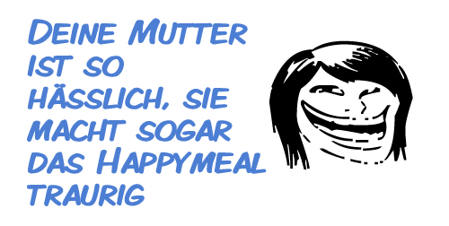 Deine Mutter ist so hässlich, sie macht sogar das Happymeal traurig Deine Mutter ist so hässlich, sie macht sogar das Happymeal traurig