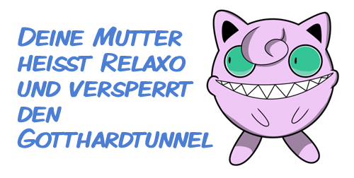 Deine Mutter heißt Relaxo und versperrt den Gotthardtunnel Deine Mutter heißt Relaxo und versperrt den Gotthardtunnel