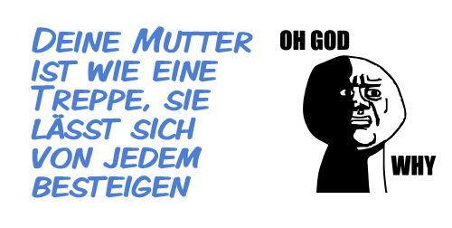Deine Mutter ist wie eine Treppe, sie lässt sich von jedem besteigen Deine Mutter ist wie eine Treppe, sie lässt sich von jedem besteigen